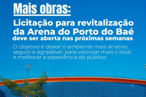 *Mais obras: Licitação para revitalização da Arena do Porto do Baé deve ser aberta nas próximas semanas*  📃✍🏻🏟️✨